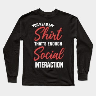 You Read My shirt That's Enough Social Interaction Long Sleeve T-Shirt